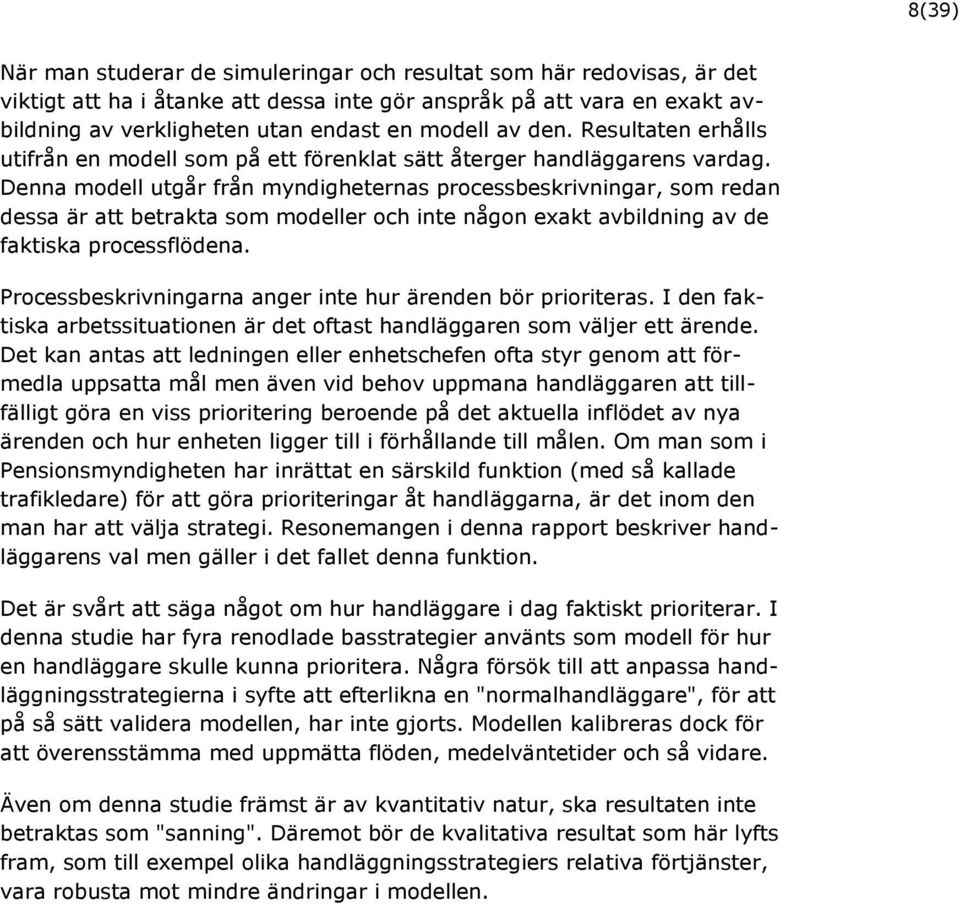 Denna modell utgår från myndigheternas processbeskrivningar, som redan dessa är att betrakta som modeller och inte någon exakt avbildning av de faktiska processflödena.