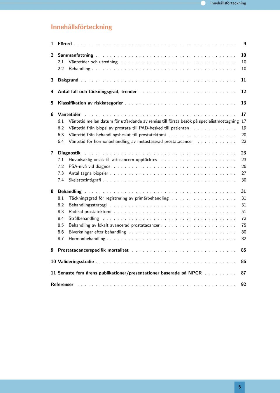 .............................. 13 6 Väntetider.......................................... 17 6.1 Väntetid mellan datum för utfärdande av remiss till första besök på specialistmottagning 17 6.