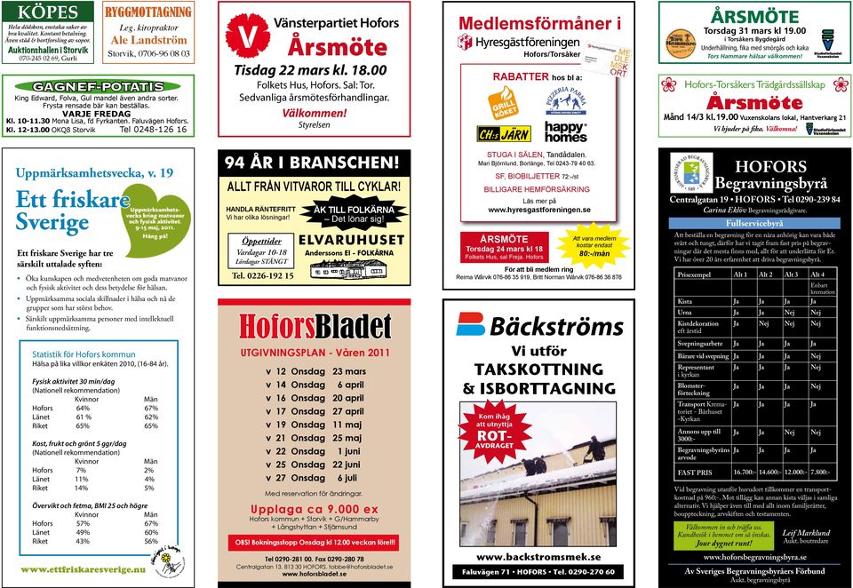 Faluvägen Hofors. Kl. -13.00 OKQ8 Storvik Tel 0248-6 16 Vänsterpartiet Hofors Årsmöte Tisdag 22 mars kl. 18.00 Folkets Hus, Hofors. Sal: Tor. Sedvanliga årsmötesförhandlingar. Välkommen!