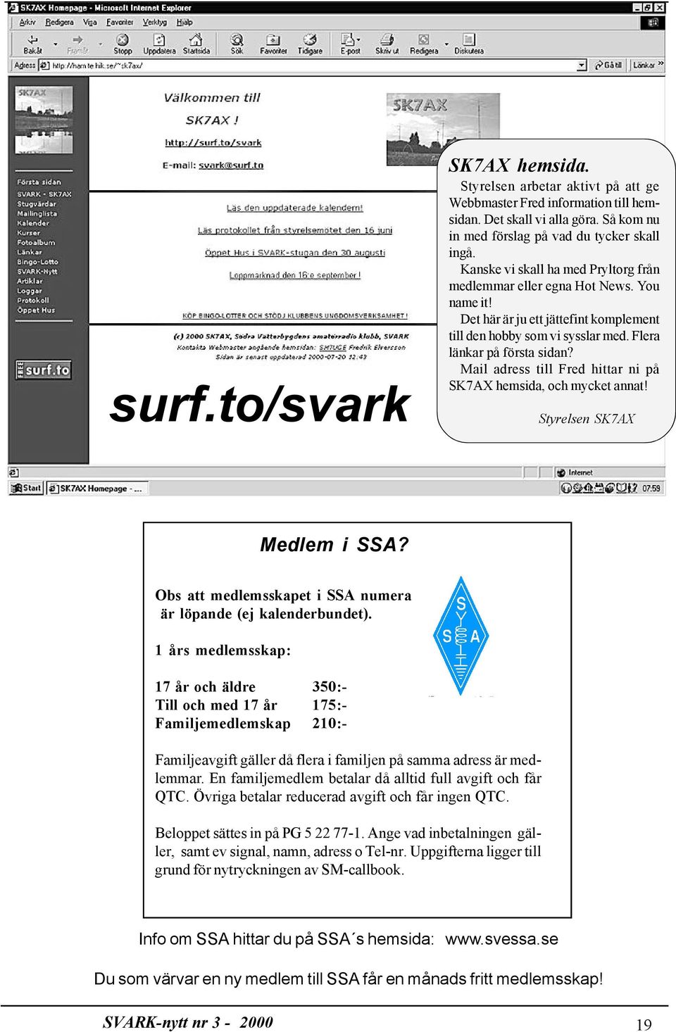 Mail adress till Fred hittar ni på SK7AX hemsida, och mycket annat! Styrelsen SK7AX Medlem i SSA? Obs att medlemsskapet i SSA numera är löpande (ej kalenderbundet).