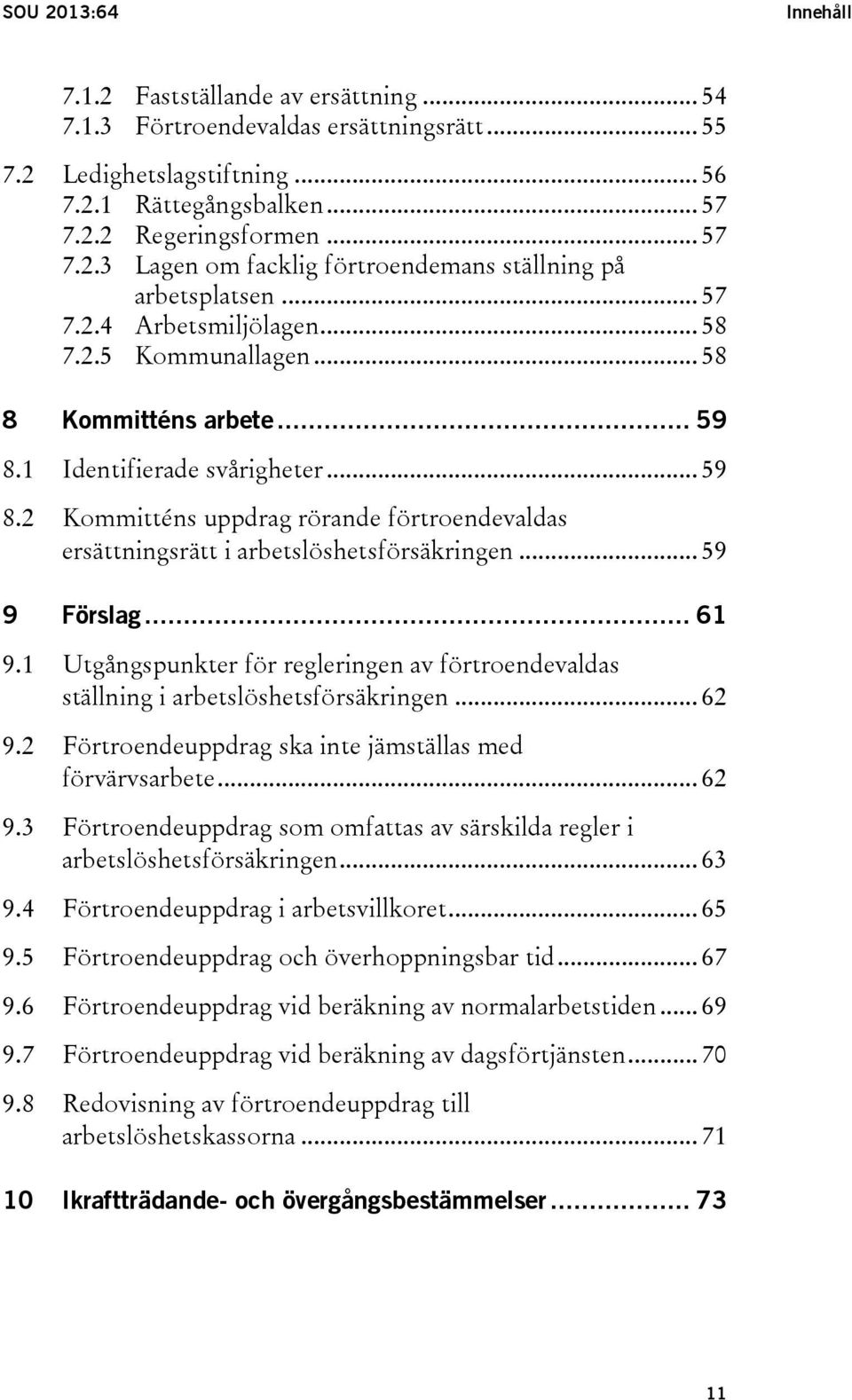 .. 59 9 Förslag... 61 9.1 Utgångspunkter för regleringen av förtroendevaldas ställning i arbetslöshetsförsäkringen... 62 9.