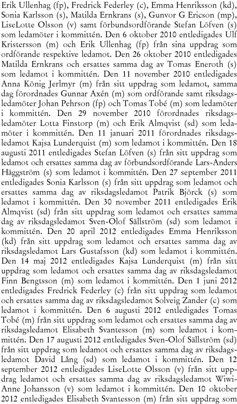 Den 26 oktober 2010 entledigades Matilda Ernkrans och ersattes samma dag av Tomas Eneroth (s) som ledamot i kommittén.