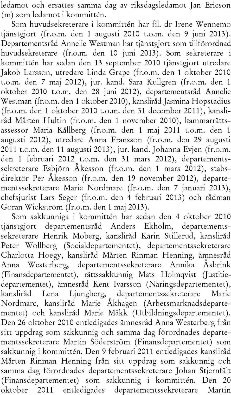 Som sekreterare i kommittén har sedan den 13 september 2010 tjänstgjort utredare Jakob Larsson, utredare Linda Grape (fr.o.m. den 1 oktober 2010 t.o.m. den 7 maj 2012), jur. kand. Sara Kullgren (fr.o.m. den 1 oktober 2010 t.o.m. den 28 juni 2012), departementsråd Annelie Westman (fr.