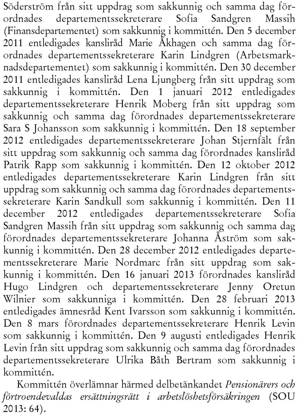 Den 30 december 2011 entledigades kansliråd Lena Ljungberg från sitt uppdrag som sakkunnig i kommittén.