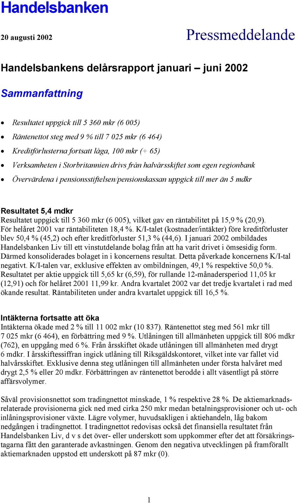 Resultatet 5,4 mdkr Resultatet uppgick till 5 360 mkr (6 005), vilket gav en räntabilitet på 15,9 % (20,9). För helåret 2001 var räntabiliteten 18,4 %.