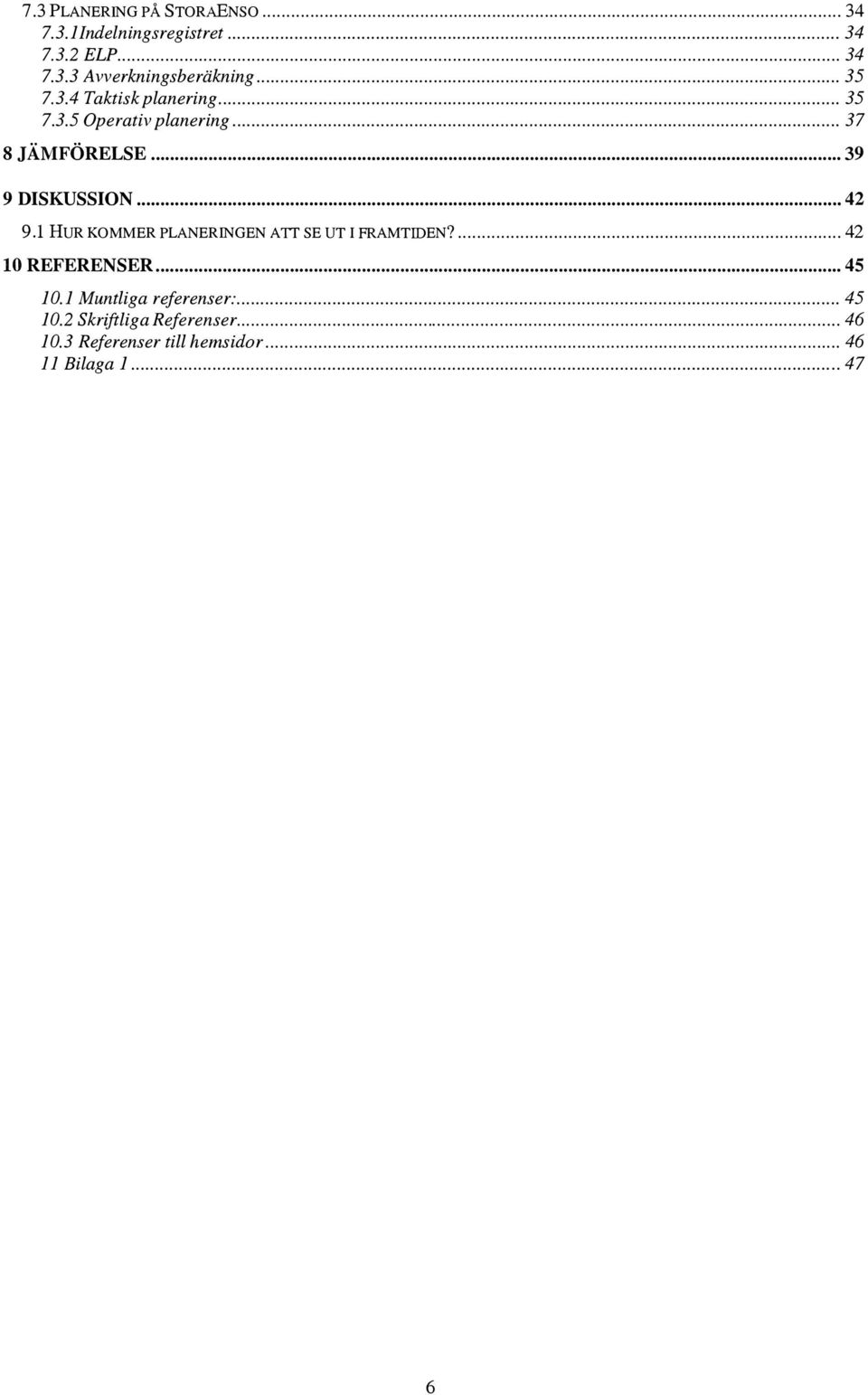 .. 39 42 9.l HUR KOMMER PLANERINGEN A TT SE UT I FRAMTIDEN?... 42 10 REFERENSER... 45 10.