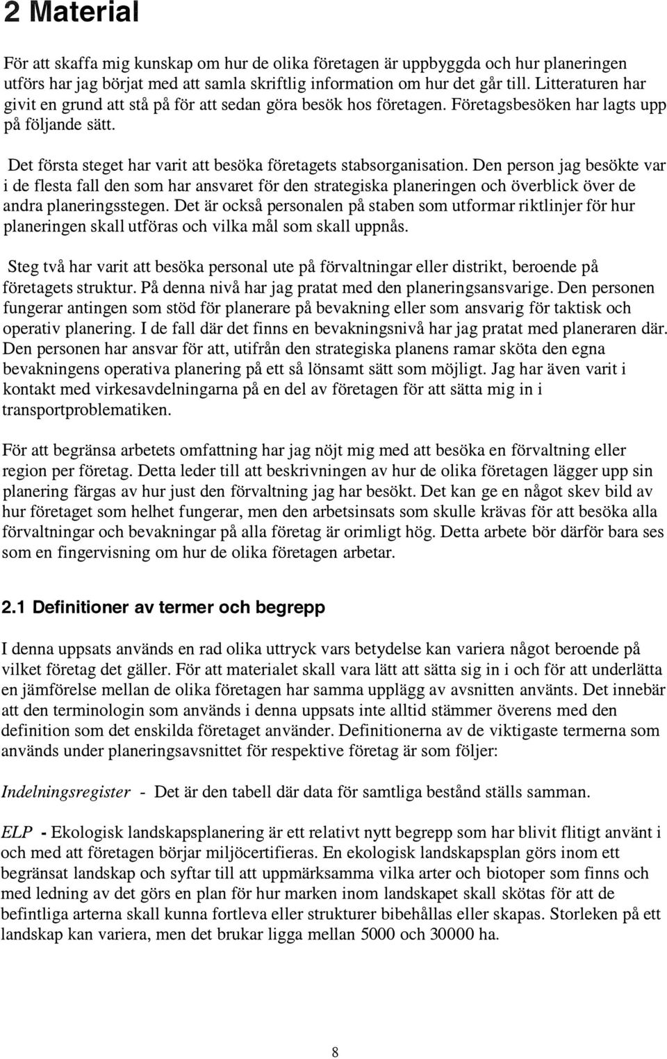 Den person jag besökte var i de flesta fall den som har ansvaret för den strategiska planeringen och överblick över de andra planeringsstegen.