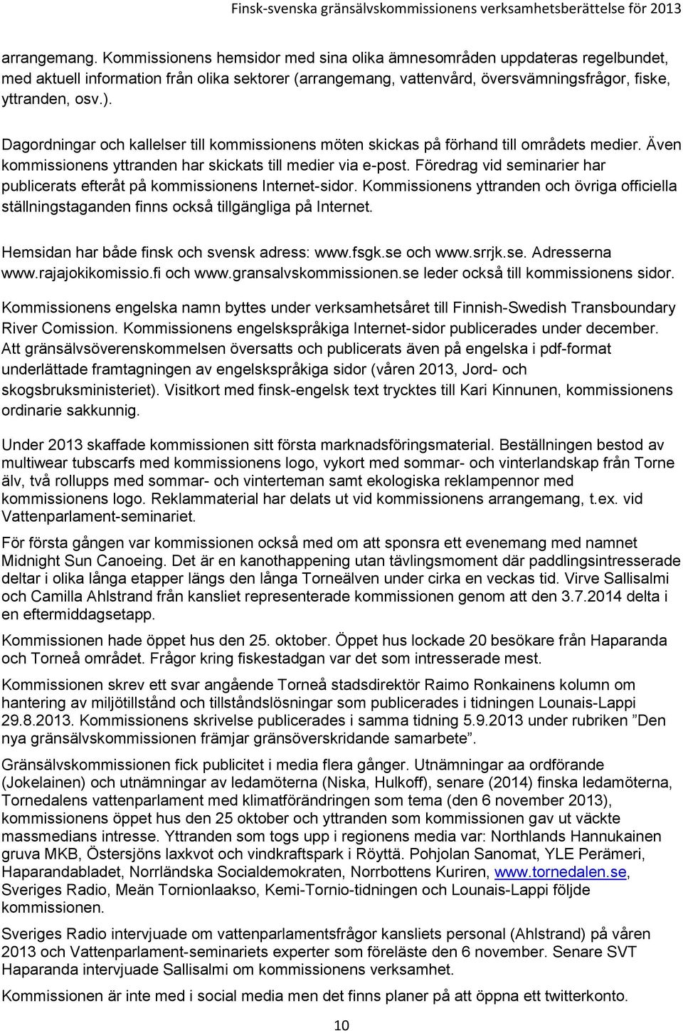 Dagordningar och kallelser till kommissionens möten skickas på förhand till områdets medier. Även kommissionens yttranden har skickats till medier via e-post.