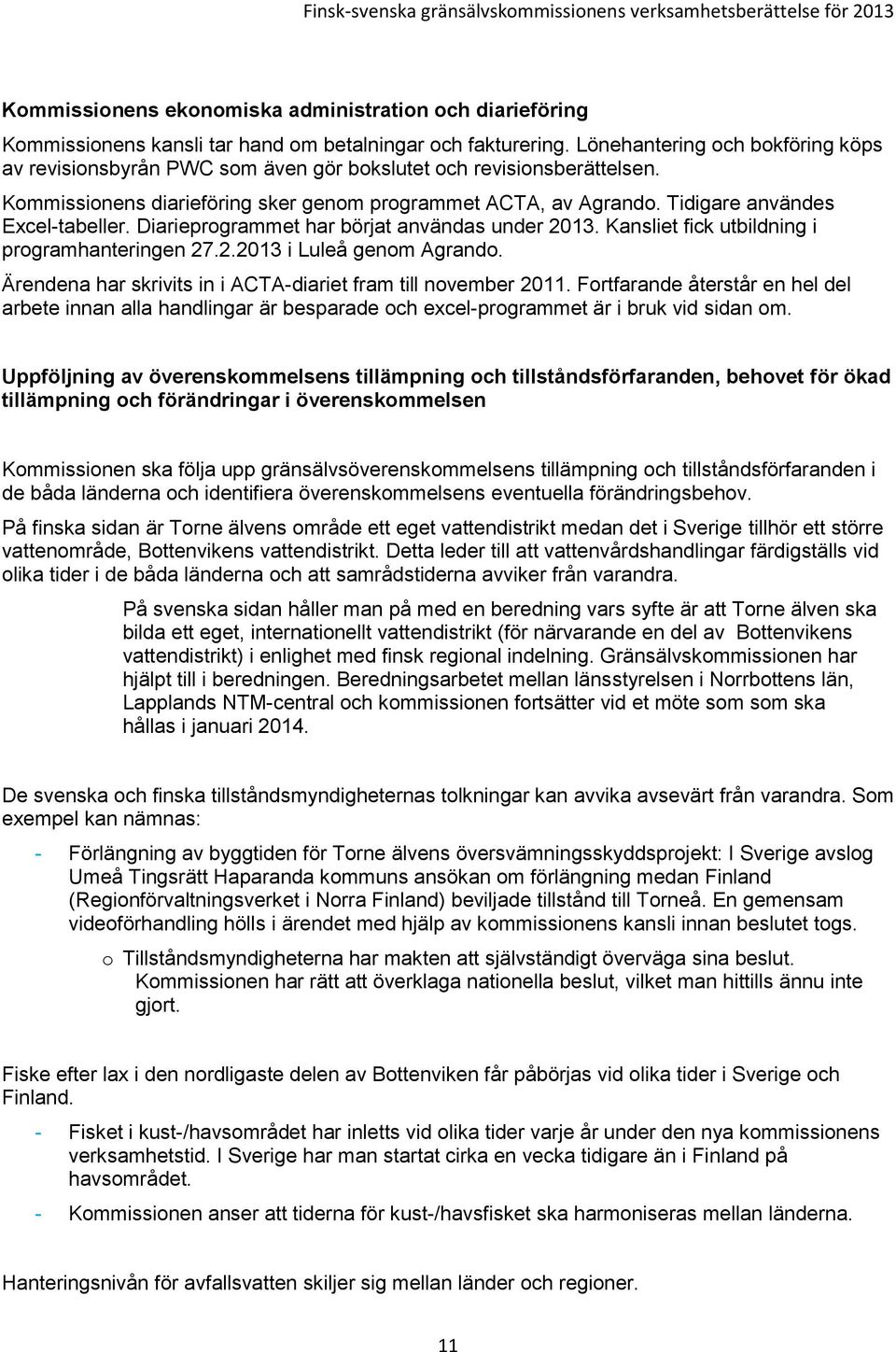 Tidigare användes Excel-tabeller. Diarieprogrammet har börjat användas under 2013. Kansliet fick utbildning i programhanteringen 27.2.2013 i Luleå genom Agrando.