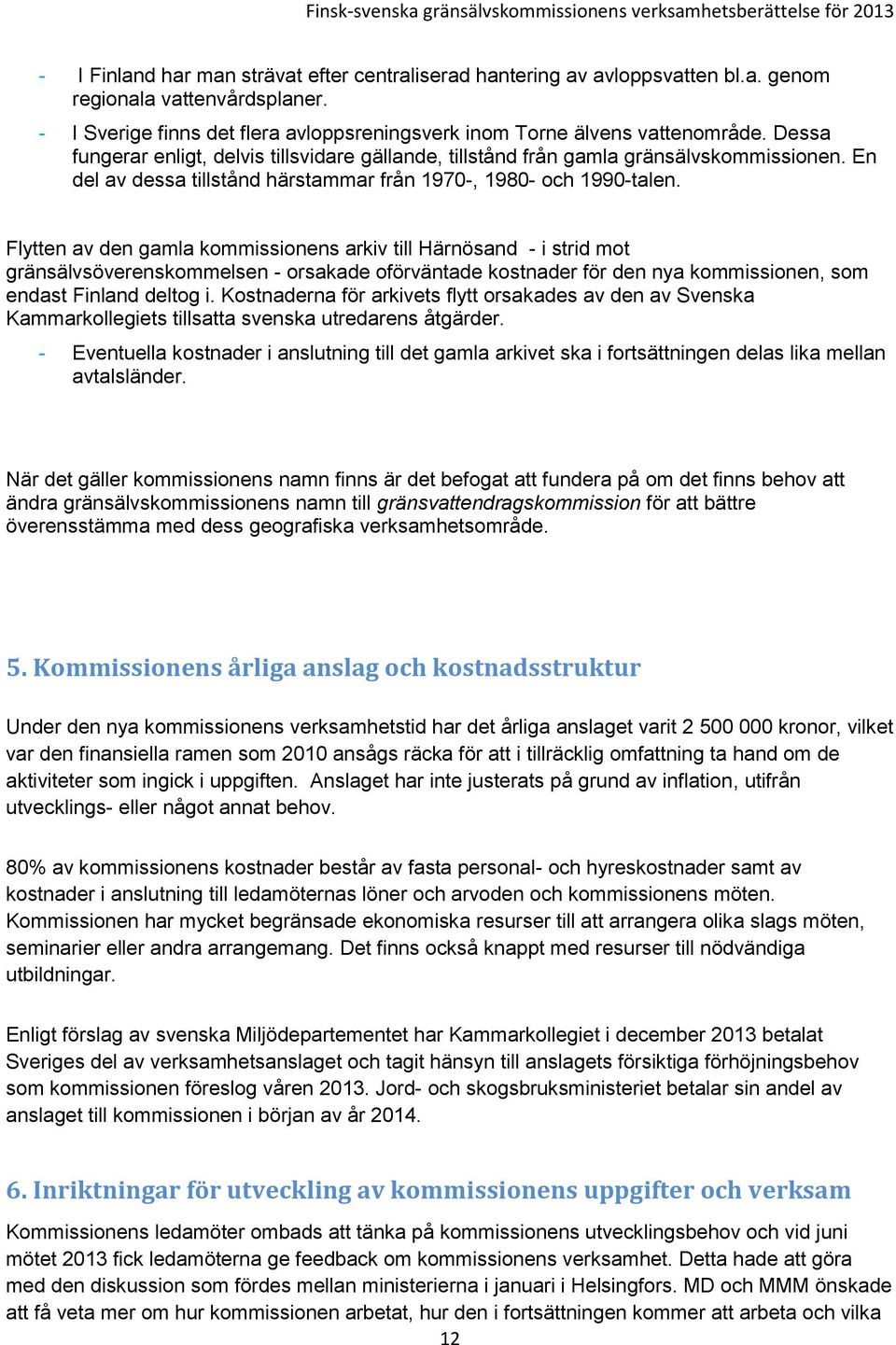 Flytten av den gamla kommissionens arkiv till Härnösand - i strid mot gränsälvsöverenskommelsen - orsakade oförväntade kostnader för den nya kommissionen, som endast Finland deltog i.