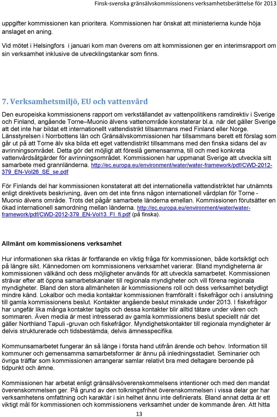 Verksamhetsmiljö, EU och vattenvård Den europeiska kommissionens rapport om verkställandet av vattenpolitikens ramdirektiv i Sverige och Finland, angående Torne Muonio älvens vattenområde konstaterar