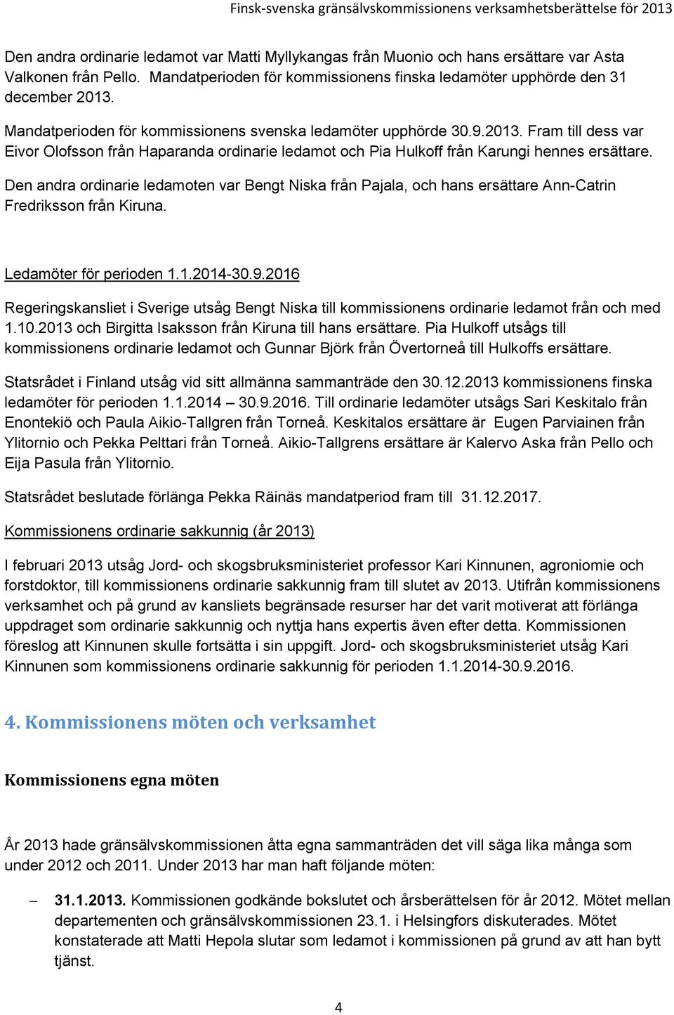 Den andra ordinarie ledamoten var Bengt Niska från Pajala, och hans ersättare Ann-Catrin Fredriksson från Kiruna. Ledamöter för perioden 1.1.2014-30.9.