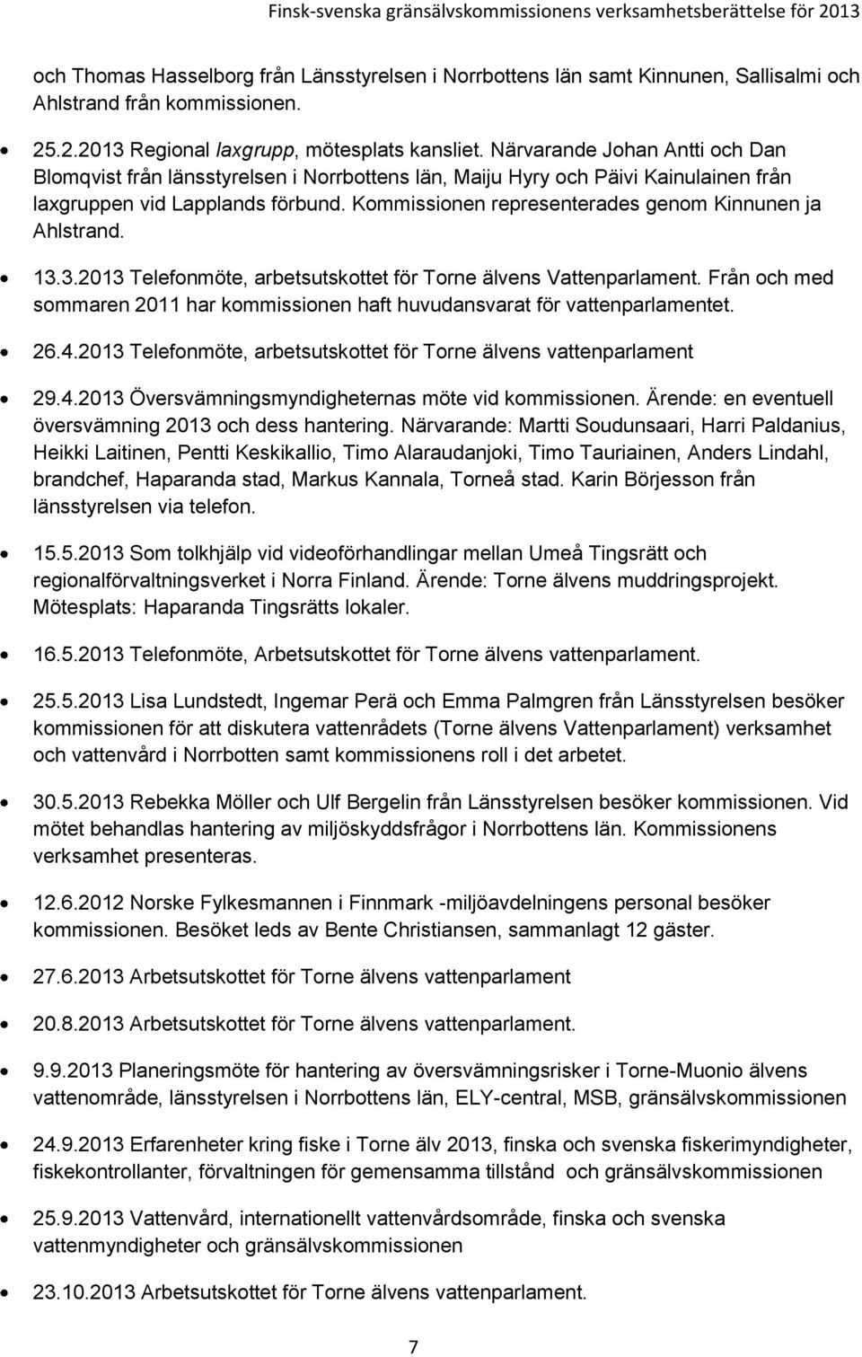 Kommissionen representerades genom Kinnunen ja Ahlstrand. 13.3.2013 Telefonmöte, arbetsutskottet för Torne älvens Vattenparlament.