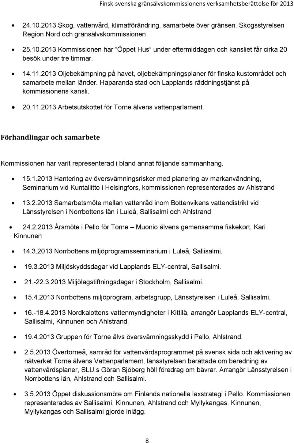 Förhandlingar och samarbete Kommissionen har varit representerad i bland annat följande sammanhang. 15