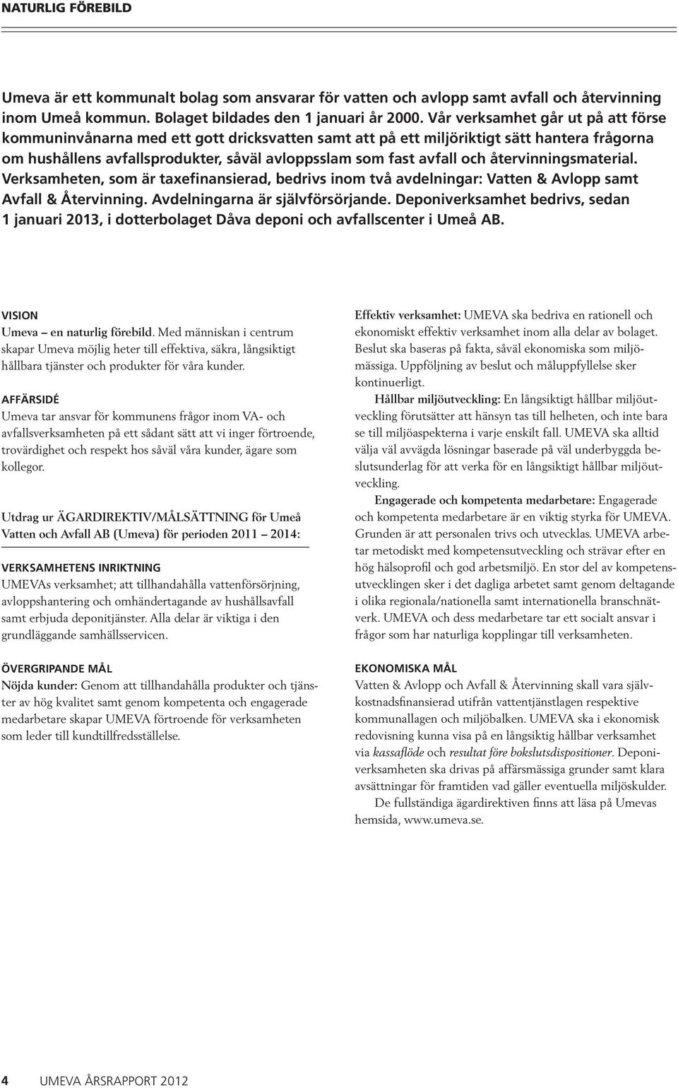 återvinningsmaterial. Verksamheten, som är taxefinansierad, bedrivs inom två avdelningar: Vatten & Avlopp samt Avfall & Återvinning. Avdelningarna är självförsörjande.