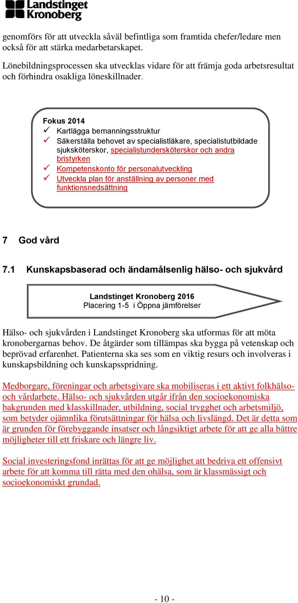 Kartlägga bemanningsstruktur Säkerställa behovet av specialistläkare, specialistutbildade sjuksköterskor, specialistundersköterskor och andra bristyrken Kompetenskonto för personalutveckling Utveckla