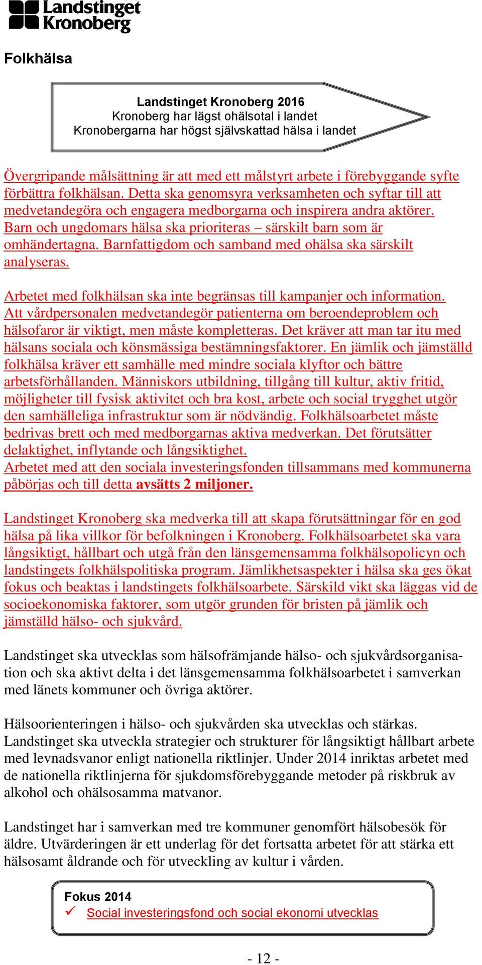 Barnfattigdom och samband med ohälsa ska särskilt analyseras. Arbetet med folkhälsan ska inte begränsas till kampanjer och information.