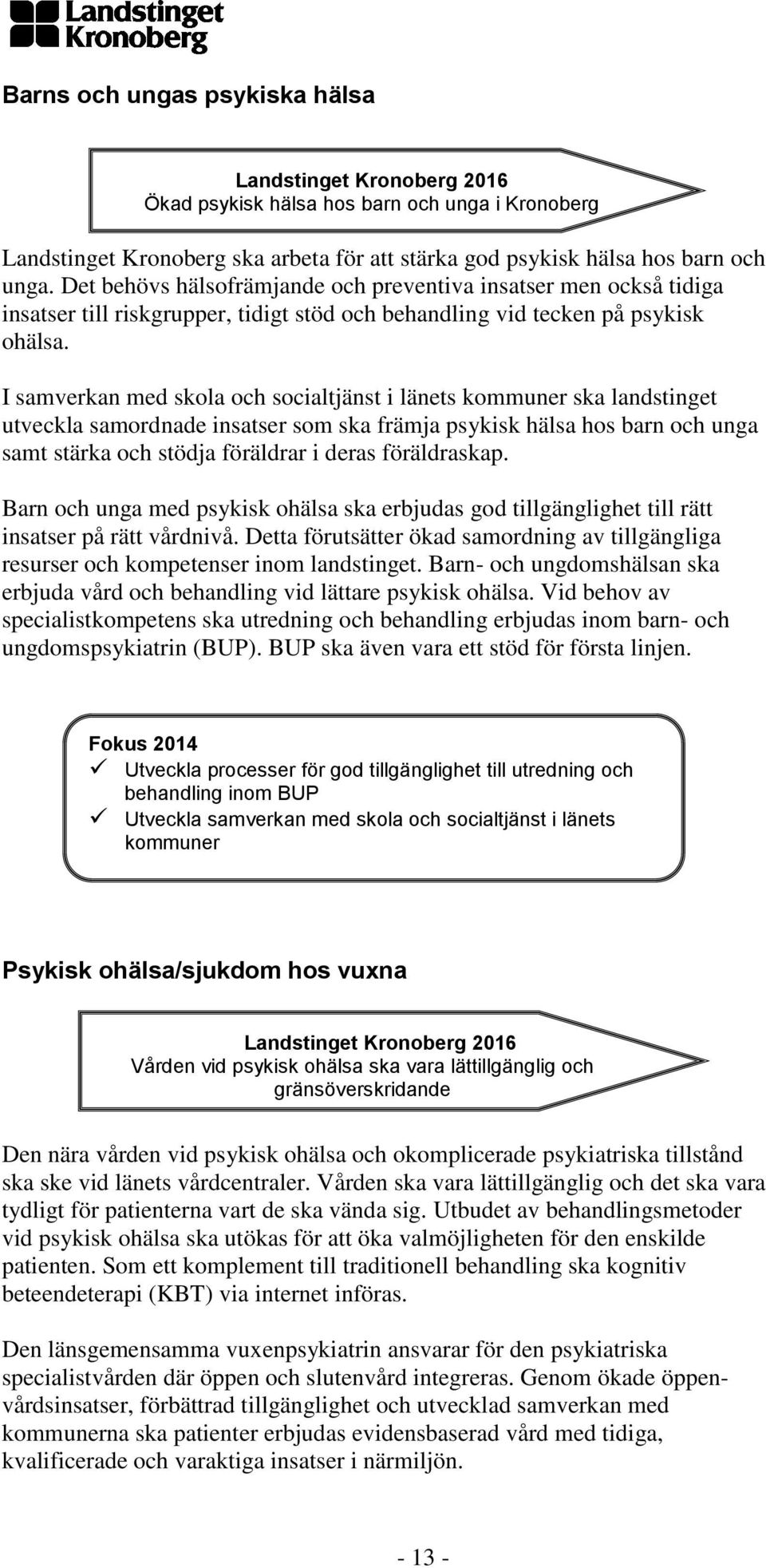 I samverkan med skola och socialtjänst i länets kommuner ska landstinget utveckla samordnade insatser som ska främja psykisk hälsa hos barn och unga samt stärka och stödja föräldrar i deras