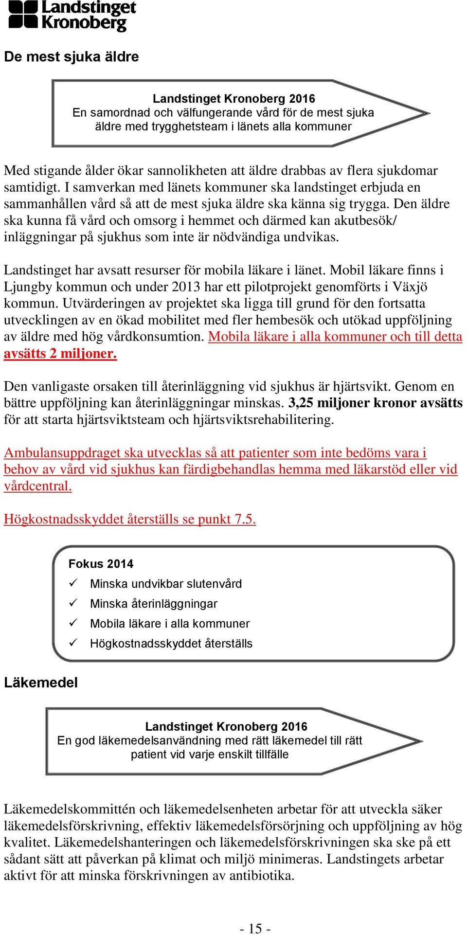 Den äldre ska kunna få vård och omsorg i hemmet och därmed kan akutbesök/ inläggningar på sjukhus som inte är nödvändiga undvikas. Landstinget har avsatt resurser för mobila läkare i länet.