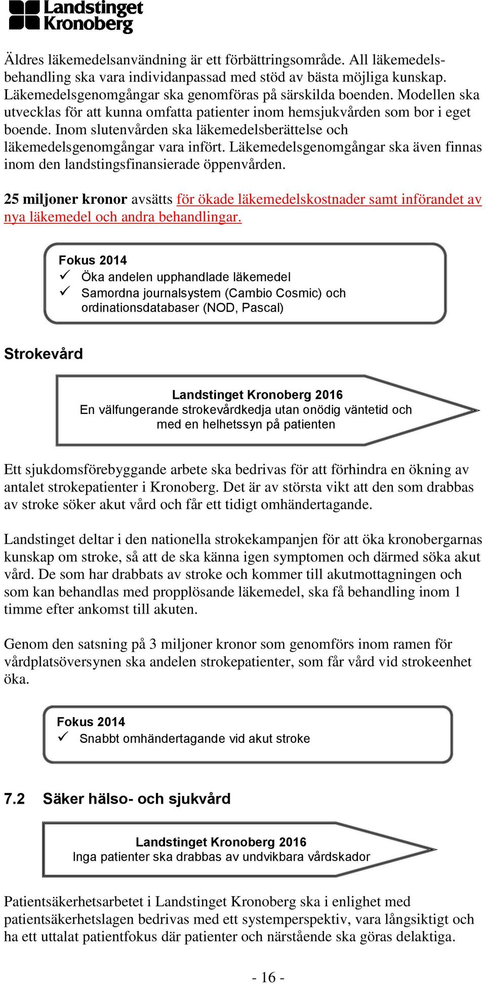 Läkemedelsgenomgångar ska även finnas inom den landstingsfinansierade öppenvården. 25 miljoner kronor avsätts för ökade läkemedelskostnader samt införandet av nya läkemedel och andra behandlingar.