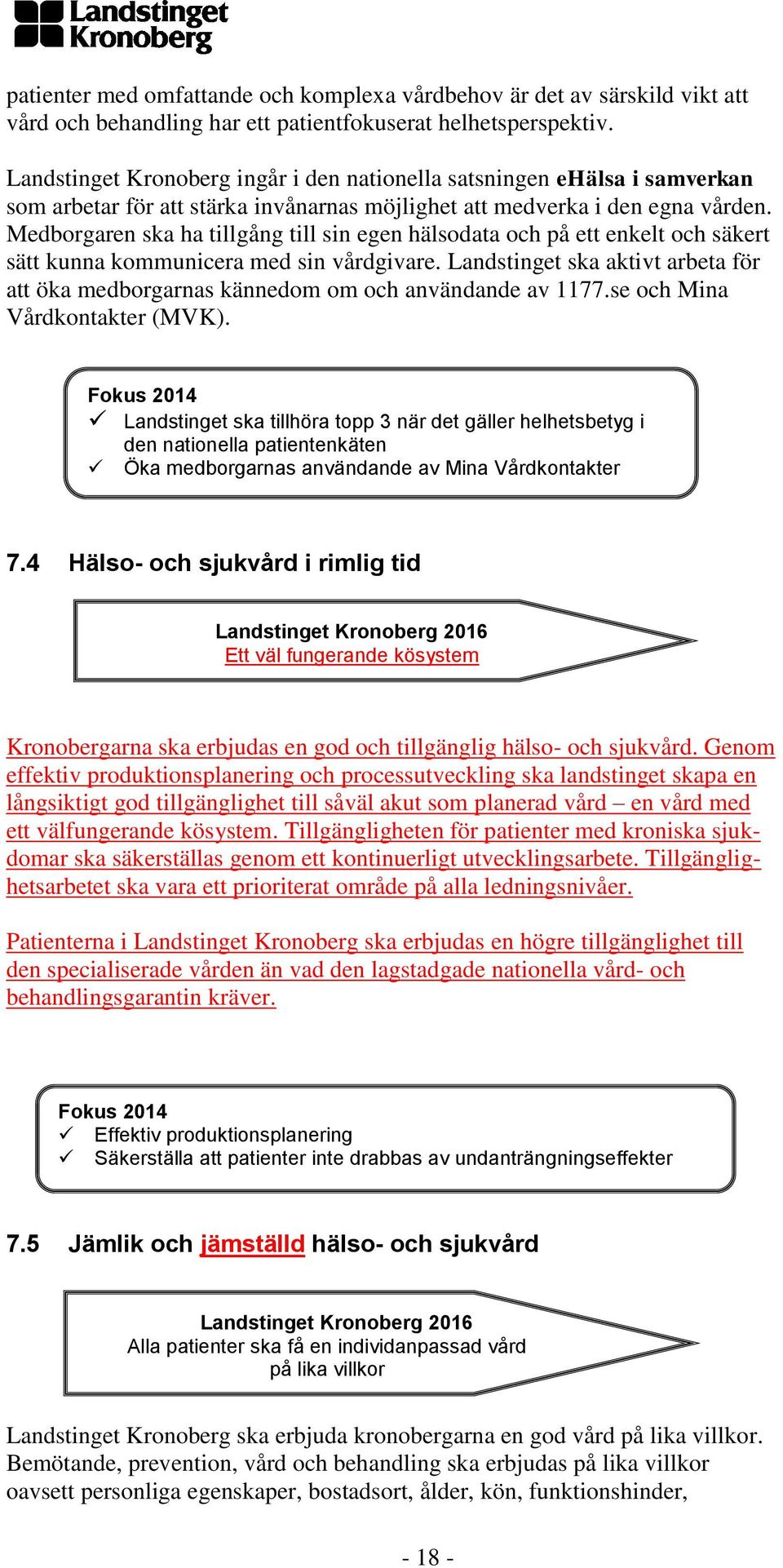 Medborgaren ska ha tillgång till sin egen hälsodata och på ett enkelt och säkert sätt kunna kommunicera med sin vårdgivare.