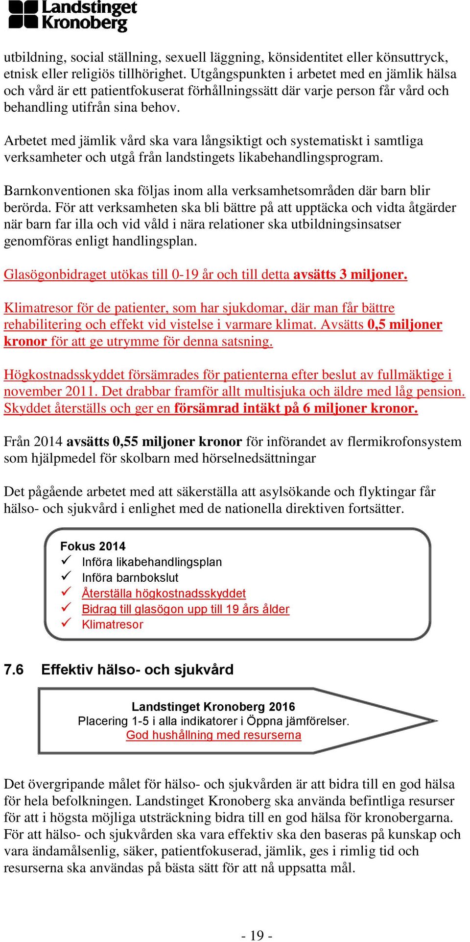 Arbetet med jämlik vård ska vara långsiktigt och systematiskt i samtliga verksamheter och utgå från landstingets likabehandlingsprogram.