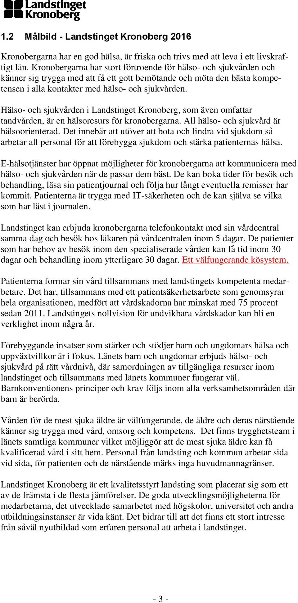 Hälso- och sjukvården i Landstinget Kronoberg, som även omfattar tandvården, är en hälsoresurs för kronobergarna. All hälso- och sjukvård är hälsoorienterad.