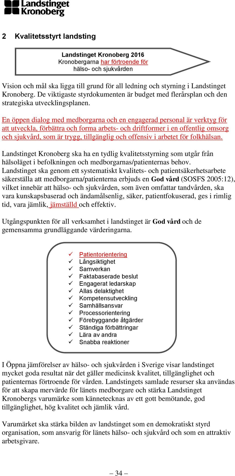 En öppen dialog med medborgarna och en engagerad personal är verktyg för att utveckla, förbättra och forma arbets- och driftformer i en offentlig omsorg och sjukvård, som är trygg, tillgänglig och