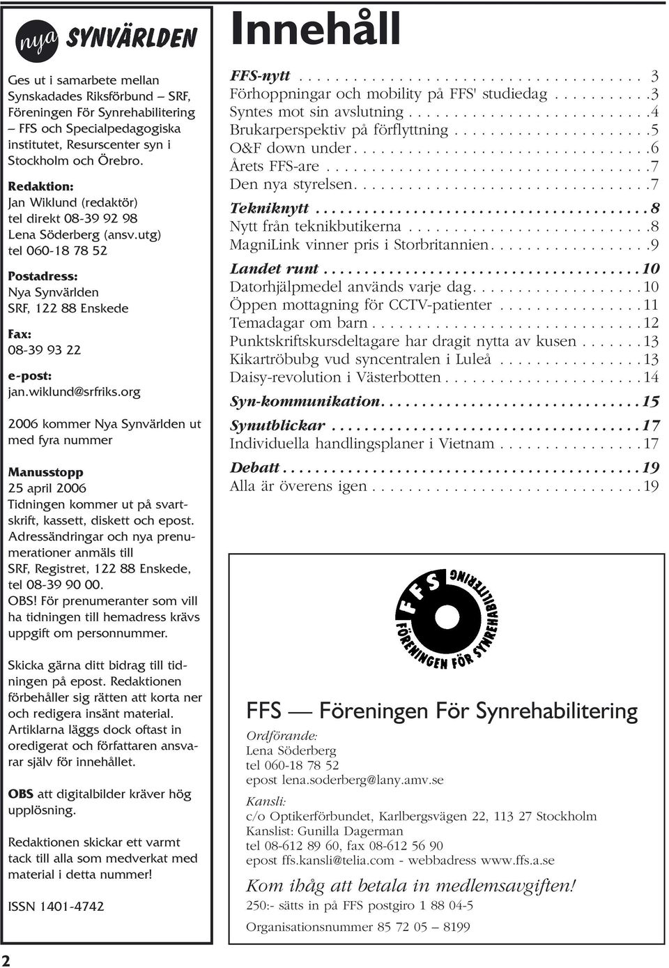 org 2006 kommer Nya Synvärlden ut med fyra nummer Manusstopp 25 april 2006 Tidningen kommer ut på svartskrift, kassett, diskett och epost.