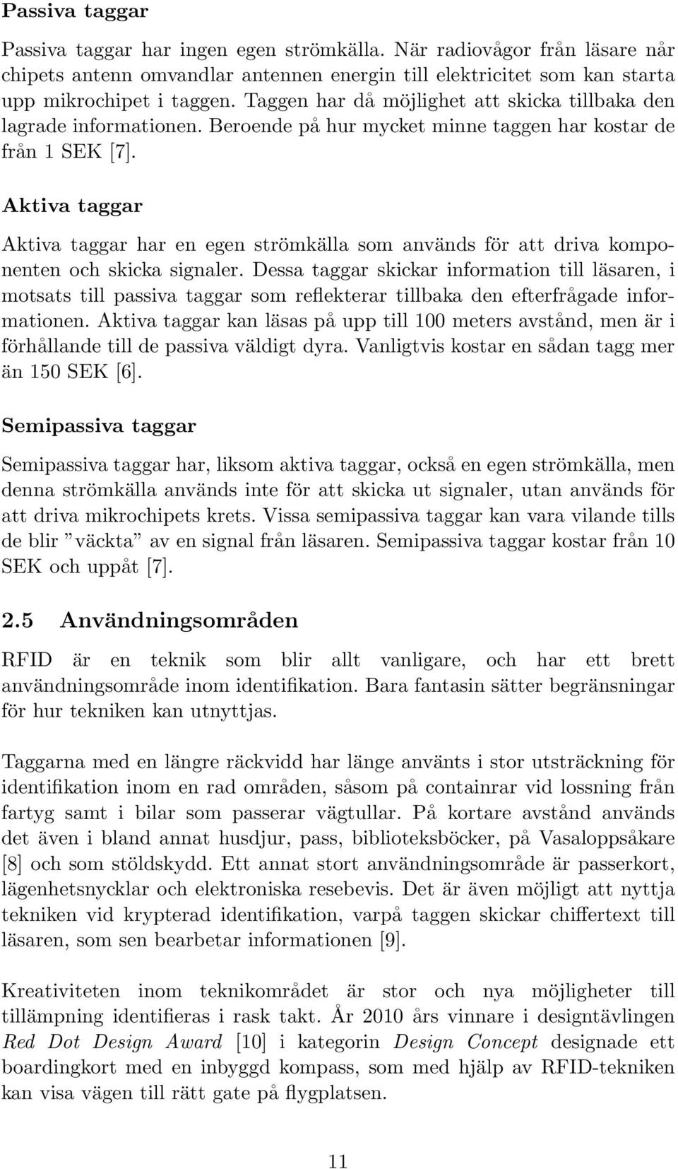 Aktiva taggar Aktiva taggar har en egen strömkälla som används för att driva komponenten och skicka signaler.