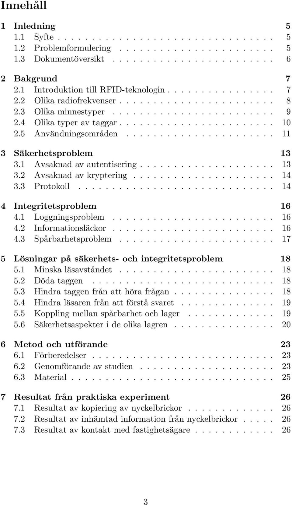 5 Användningsområden...................... 11 3 Säkerhetsproblem 13 3.1 Avsaknad av autentisering.................... 13 3.2 Avsaknad av kryptering..................... 14 3.3 Protokoll.