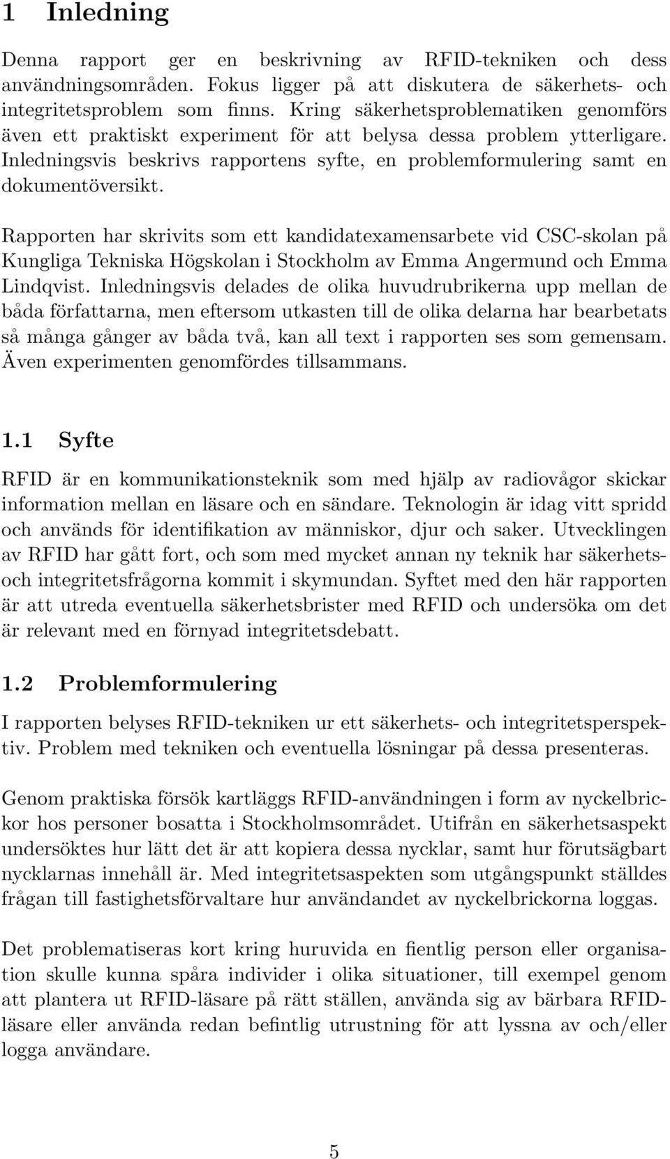 Rapporten har skrivits som ett kandidatexamensarbete vid CSC-skolan på Kungliga Tekniska Högskolan i Stockholm av Emma Angermund och Emma Lindqvist.