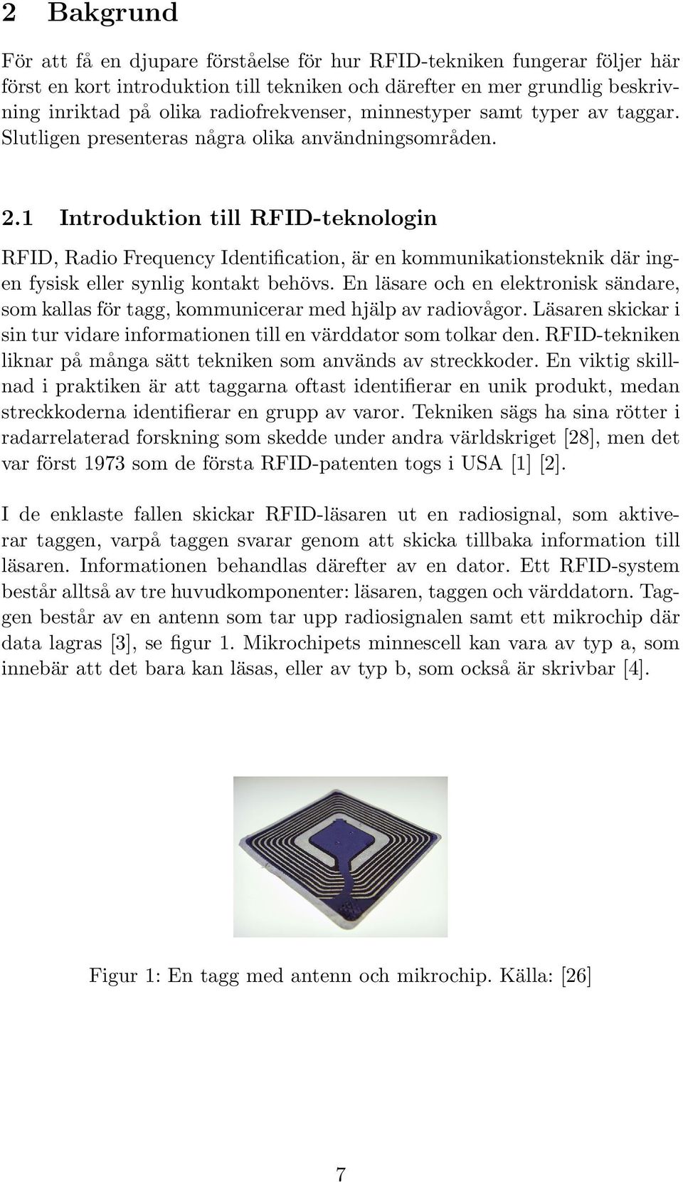 1 Introduktion till RFID-teknologin RFID, Radio Frequency Identification, är en kommunikationsteknik där ingen fysisk eller synlig kontakt behövs.