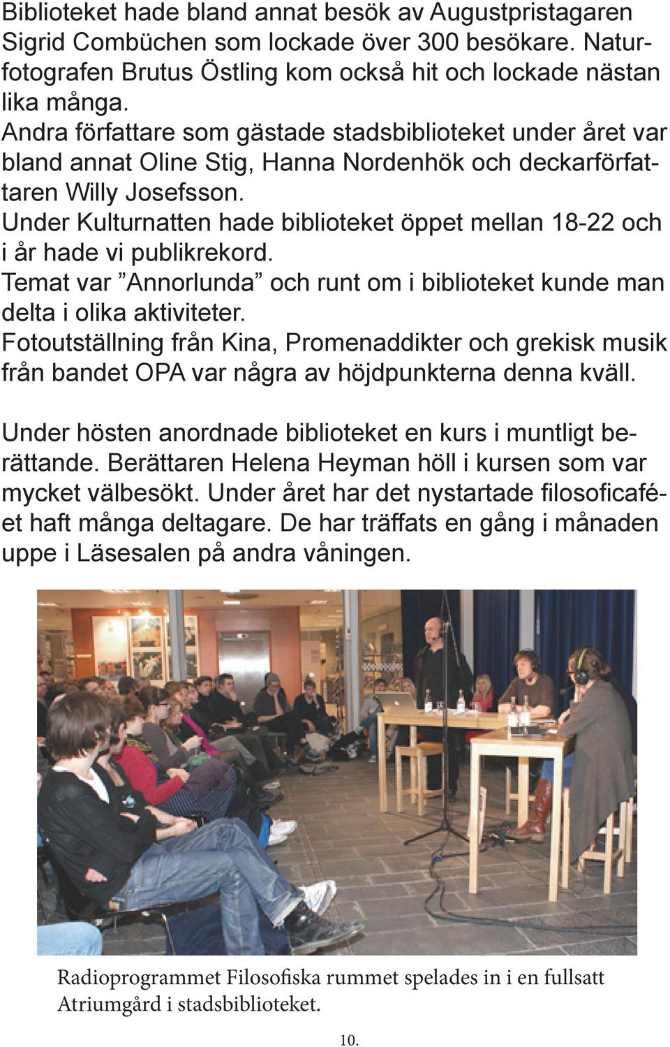 Under Kulturnatten hade biblioteket öppet mellan 18-22 och i år hade vi publikrekord. Temat var Annorlunda och runt om i biblioteket kunde man delta i olika aktiviteter.