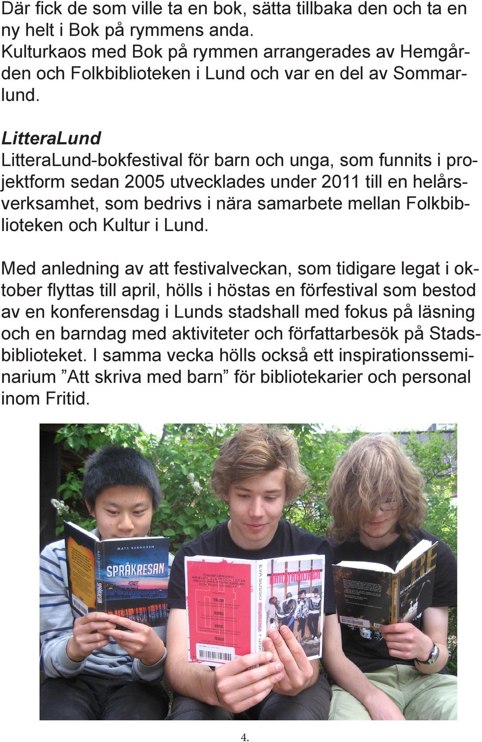 LitteraLund LitteraLund-bokfestival för barn och unga, som funnits i projektform sedan 2005 utvecklades under 2011 till en helårsverksamhet, som bedrivs i nära samarbete mellan Folkbiblioteken och