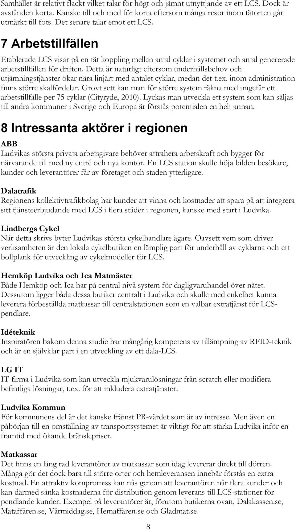 Detta är naturligt eftersom underhållsbehov och utjämningstjänster ökar nära linjärt med antalet cyklar, medan det t.ex. inom administration finns större skalfördelar.