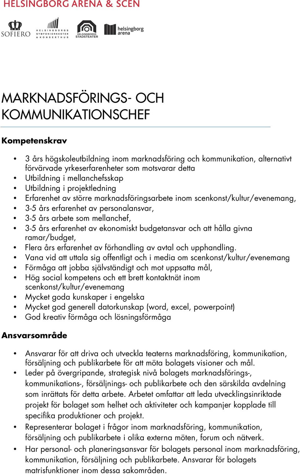 erfarenhet av ekonomiskt budgetansvar och att hålla givna ramar/budget, Flera års erfarenhet av förhandling av avtal och upphandling.