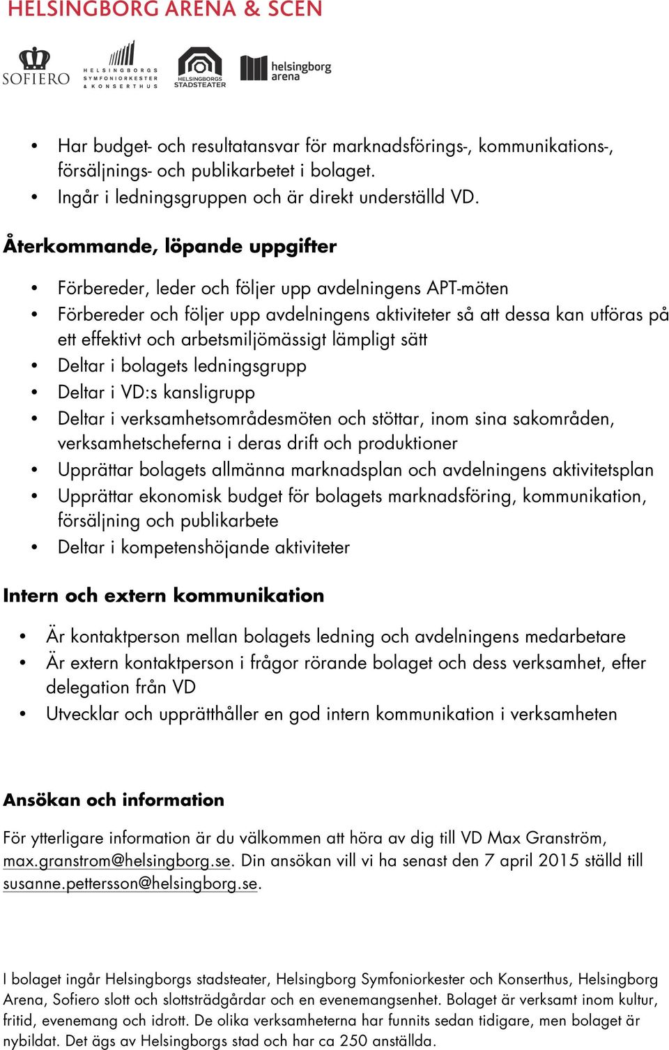 arbetsmiljömässigt lämpligt sätt Deltar i bolagets ledningsgrupp Deltar i VD:s kansligrupp Deltar i verksamhetsområdesmöten och stöttar, inom sina sakområden, verksamhetscheferna i deras drift och