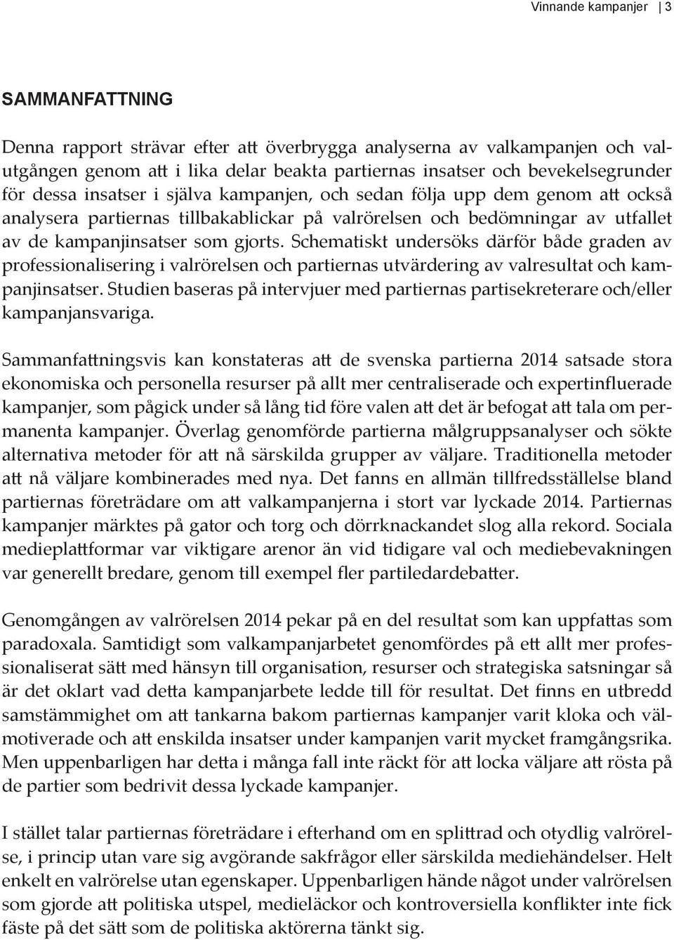 Schematiskt undersöks därför både graden av professionalisering i valrörelsen och partiernas utvärdering av valresultat och kampanjinsatser.