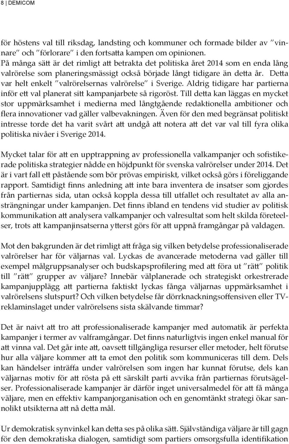 Detta var helt enkelt valrörelsernas valrörelse i Sverige. Aldrig tidigare har partierna inför ett val planerat sitt kampanjarbete så rigoröst.