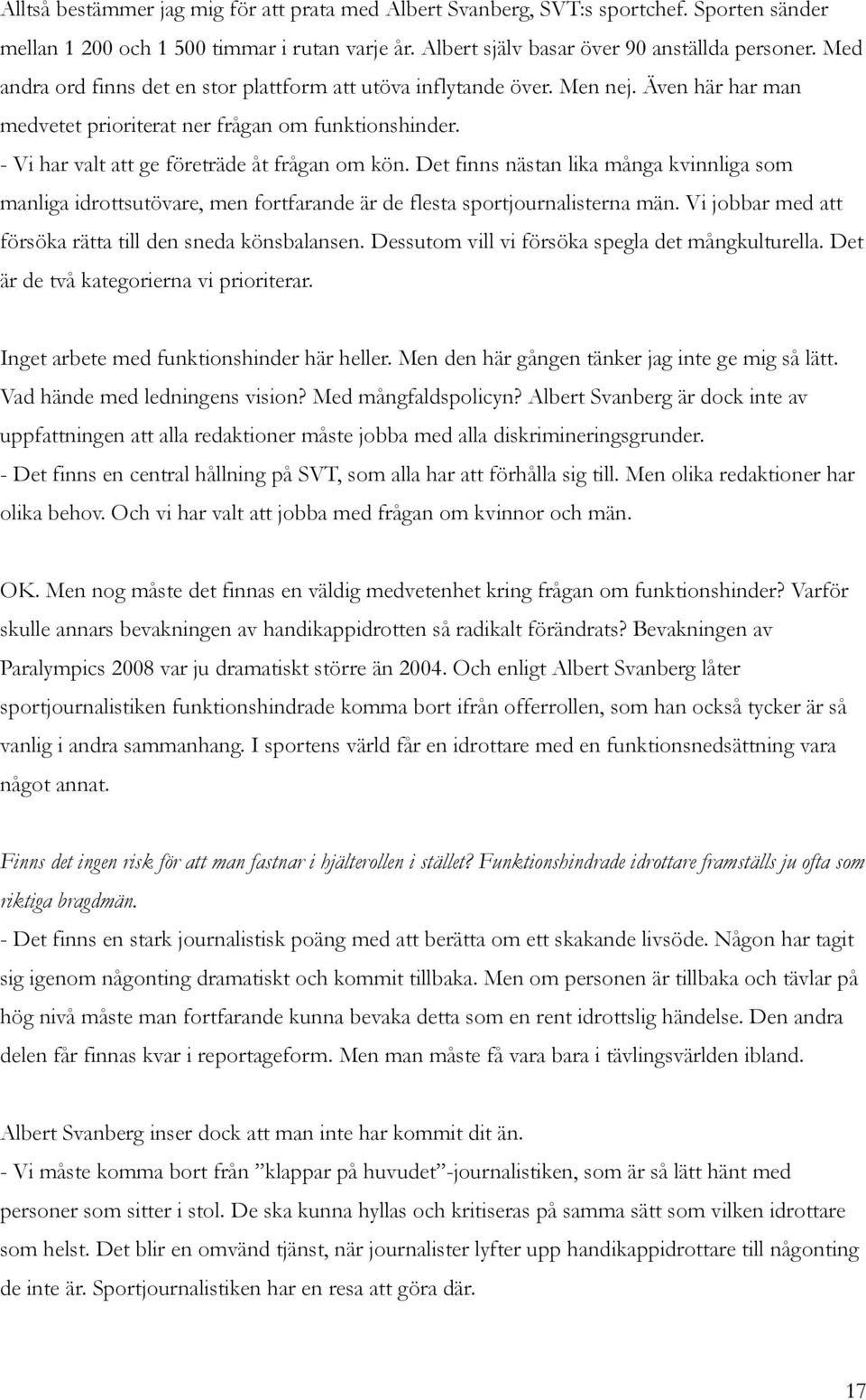 Det finns nästan lika många kvinnliga som manliga idrottsutövare, men fortfarande är de flesta sportjournalisterna män. Vi jobbar med att försöka rätta till den sneda könsbalansen.