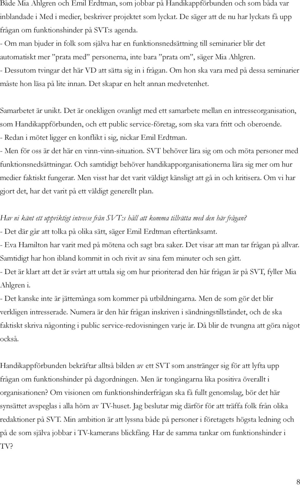 - Om man bjuder in folk som själva har en funktionsnedsättning till seminarier blir det automatiskt mer prata med personerna, inte bara prata om, säger Mia Ahlgren.