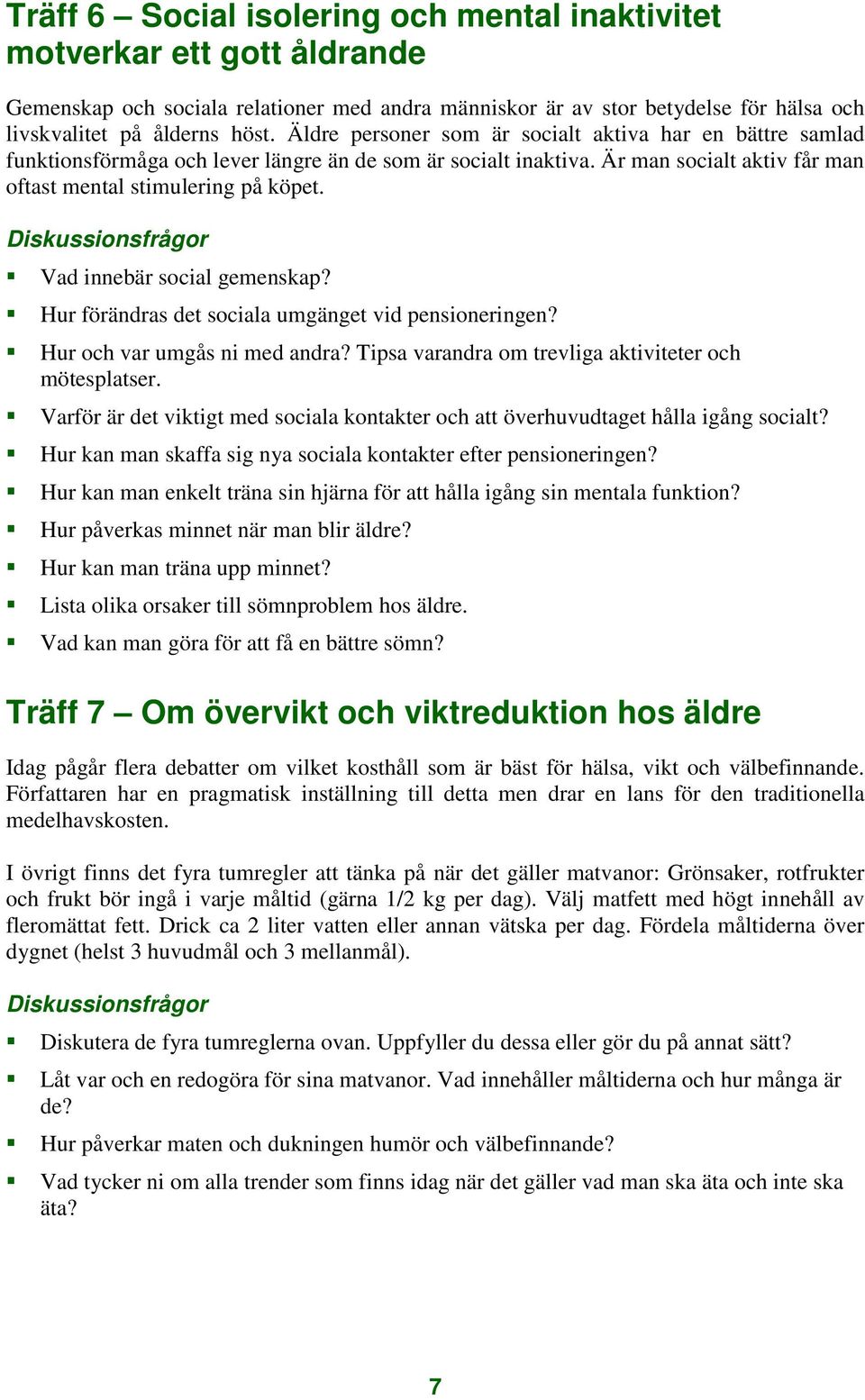 Vad innebär social gemenskap? Hur förändras det sociala umgänget vid pensioneringen? Hur och var umgås ni med andra? Tipsa varandra om trevliga aktiviteter och mötesplatser.