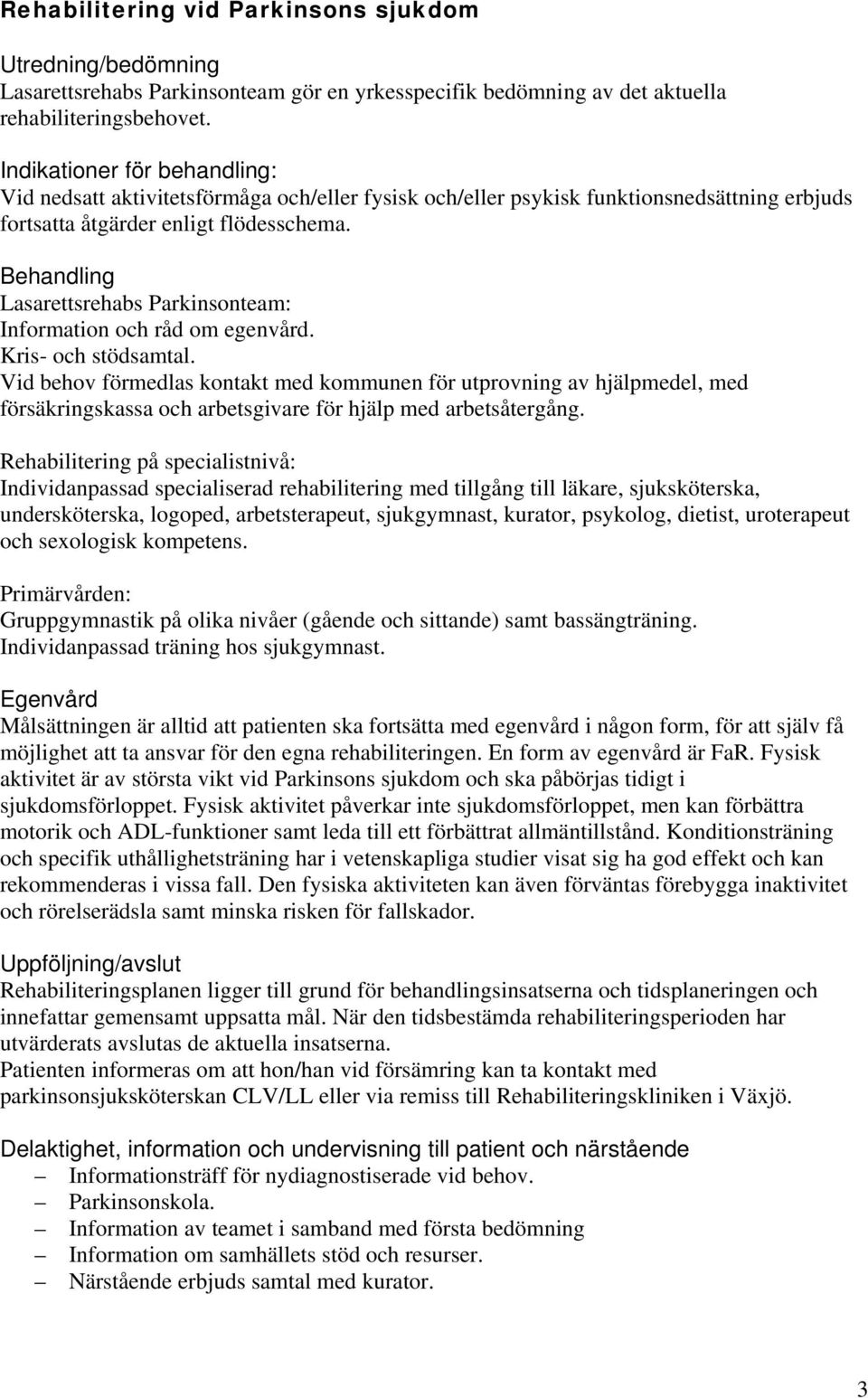 Behandling Lasarettsrehabs Parkinsonteam: Information och råd om egenvård. Kris- och stödsamtal.