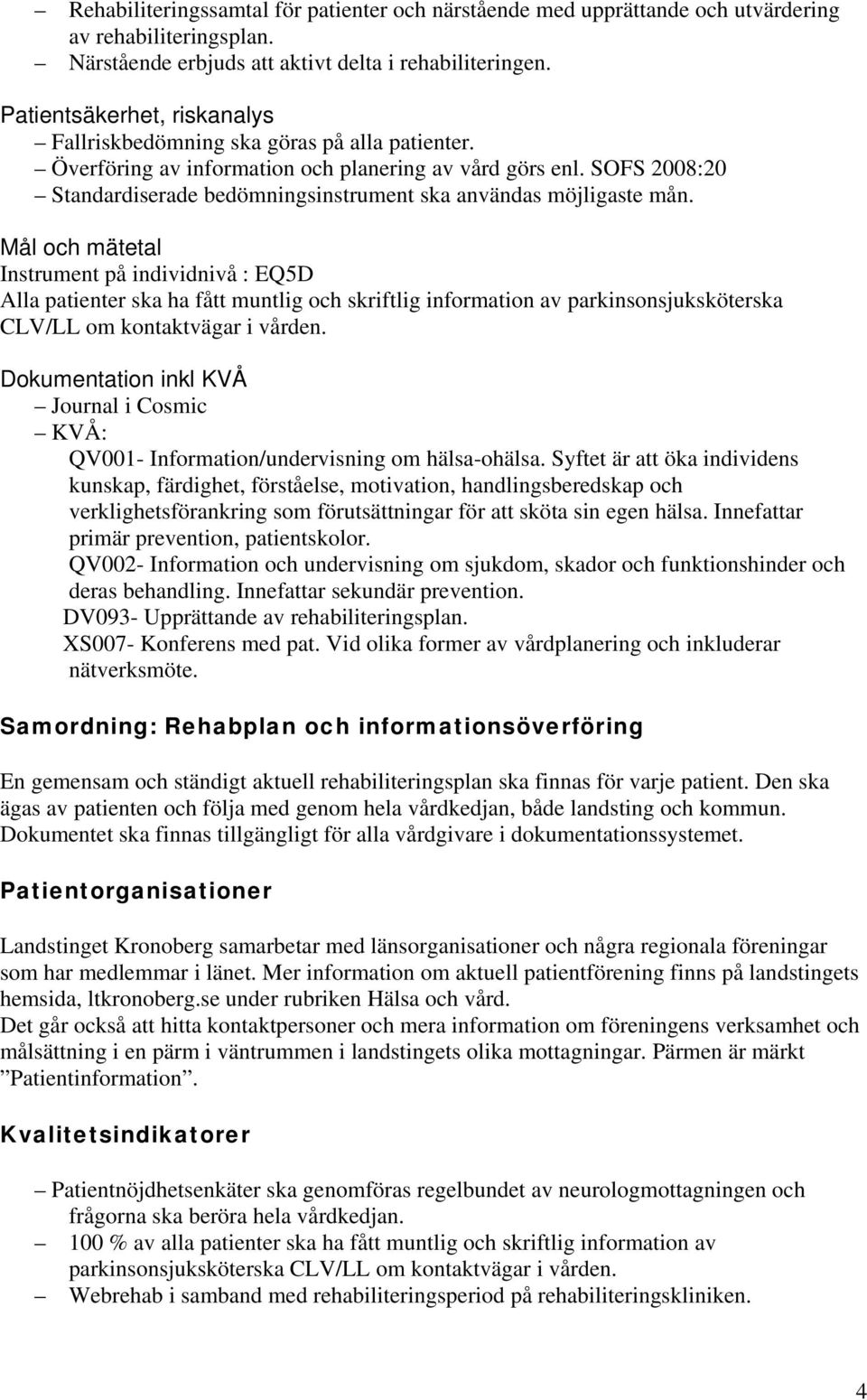 SOFS 2008:20 Standardiserade bedömningsinstrument ska användas möjligaste mån.