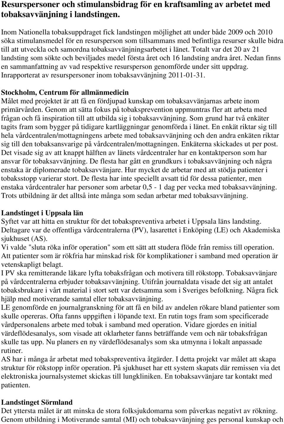 och samordna tobaksavvänjningsarbetet i länet. Totalt var det 20 av 21 landsting som sökte och beviljades medel första året och 16 landsting andra året.