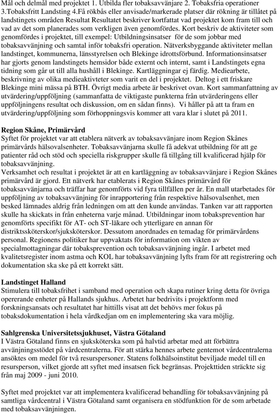 verkligen även genomfördes. Kort beskriv de aktiviteter som genomfördes i projektet, till exempel: Utbildningsinsatser för de som jobbar med tobaksavvänjning och samtal inför tobaksfri operation.