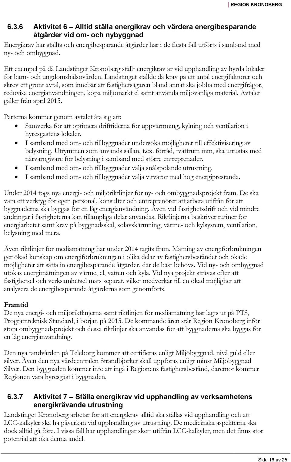 Landstinget ställde då krav på ett antal energifaktorer och skrev ett grönt avtal, som innebär att fastighetsägaren bland annat ska jobba med energifrågor, redovisa energianvändningen, köpa