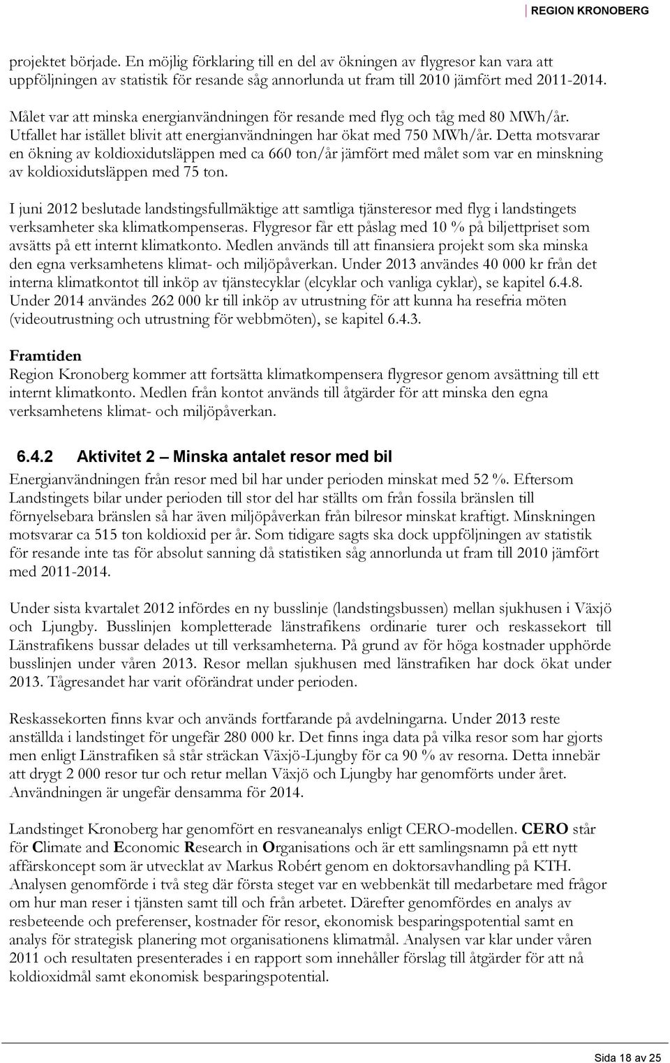 Detta motsvarar en ökning av koldioxidutsläppen med ca 660 ton/år jämfört med målet som var en minskning av koldioxidutsläppen med 75 ton.