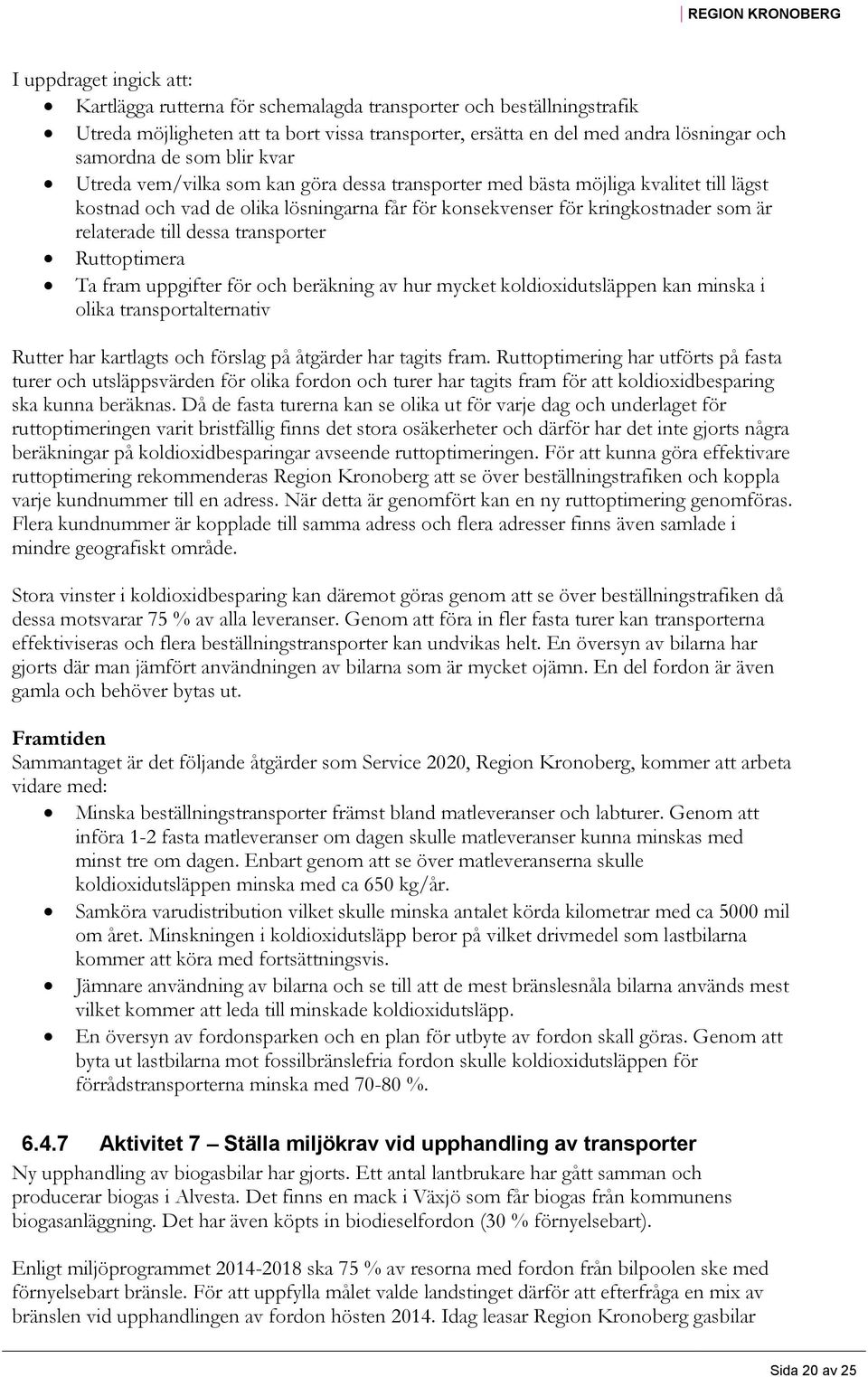 dessa transporter Ruttoptimera Ta fram uppgifter för och beräkning av hur mycket koldioxidutsläppen kan minska i olika transportalternativ Rutter har kartlagts och förslag på åtgärder har tagits fram.